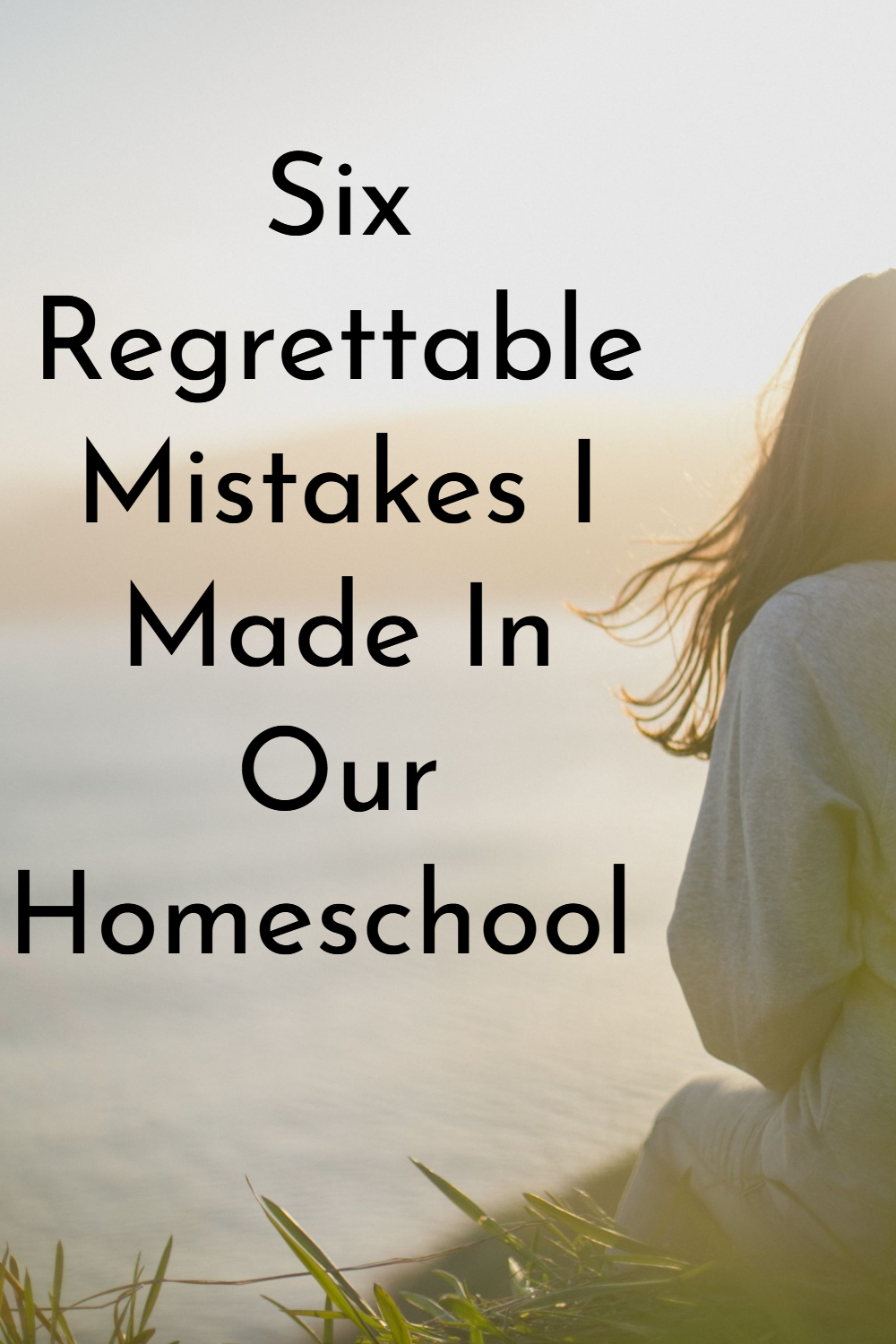 Six Regrettable Mistakes I Made In Our Homeschool