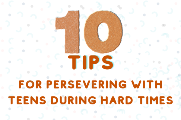 10-Tips-For-Persevering-With-Teens-During-Hard-Times