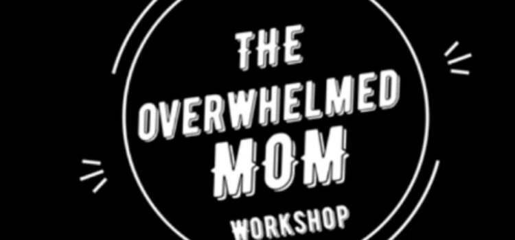 The Overwhelmed Mom Workshop