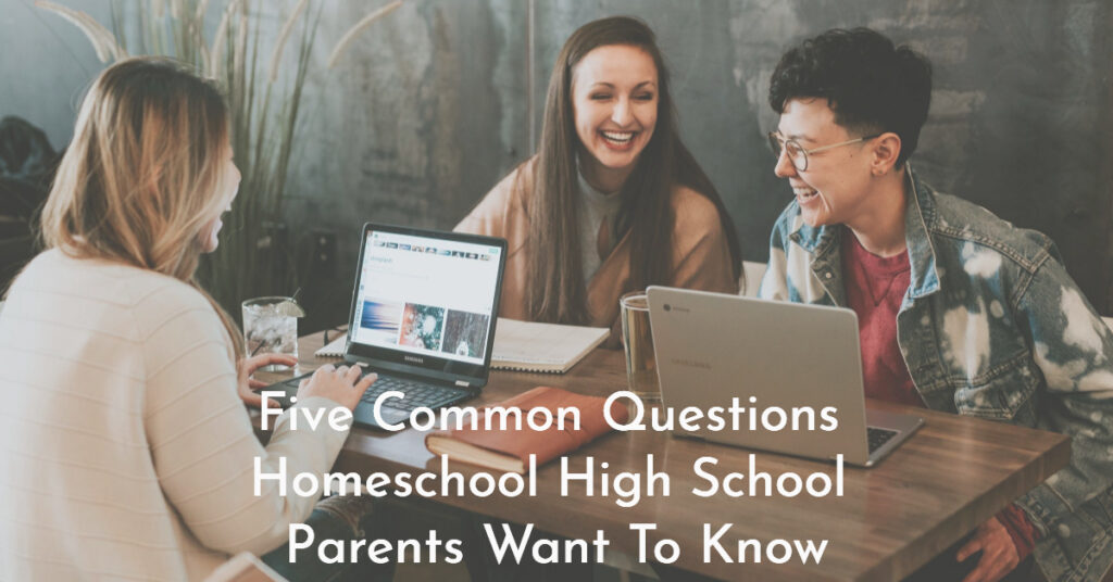 Five common questions homeschool high school parents want to know