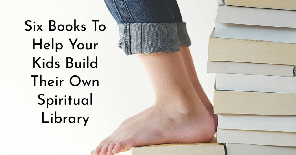 Six Books to Help Your Kids Build Their Own Spiritual Library