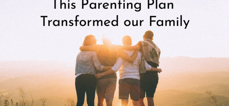 This Parenting Plan Transformed Our Family